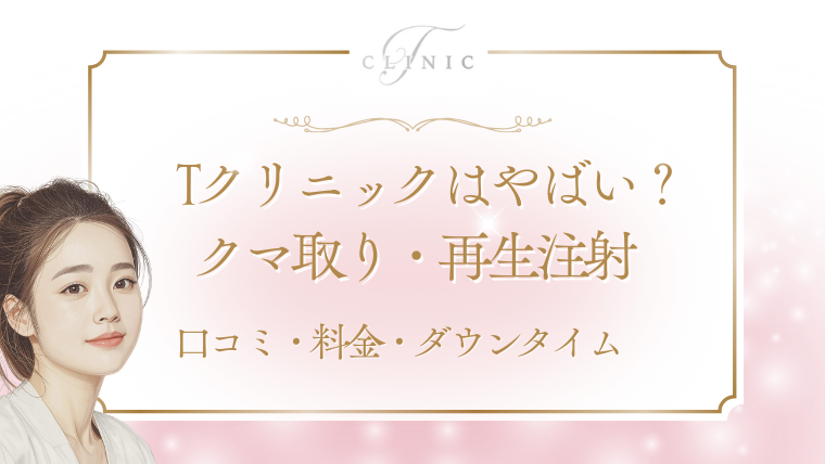 【やばいの？】Tクリニックのクマ取りの口コミと料金・ダウンタイム・再生注射を調査