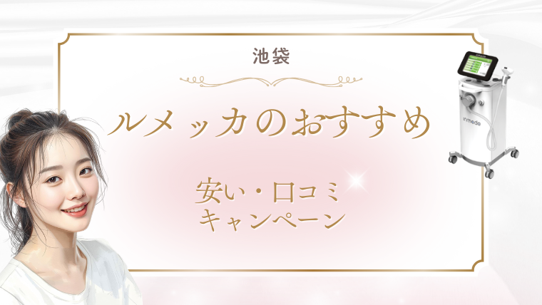 池袋でルメッカが安いおすすめ美容皮膚科3選！口コミ・料金・キャンペーン調査