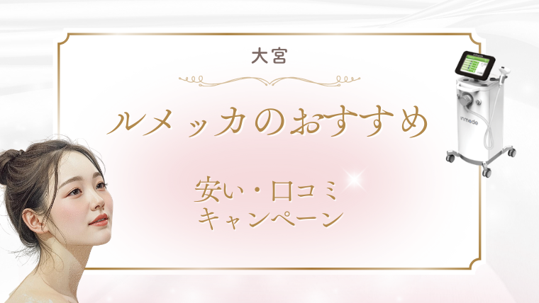 埼玉・大宮でルメッカが安いおすすめクリニック2選!キャンペーンと口コミ・調査