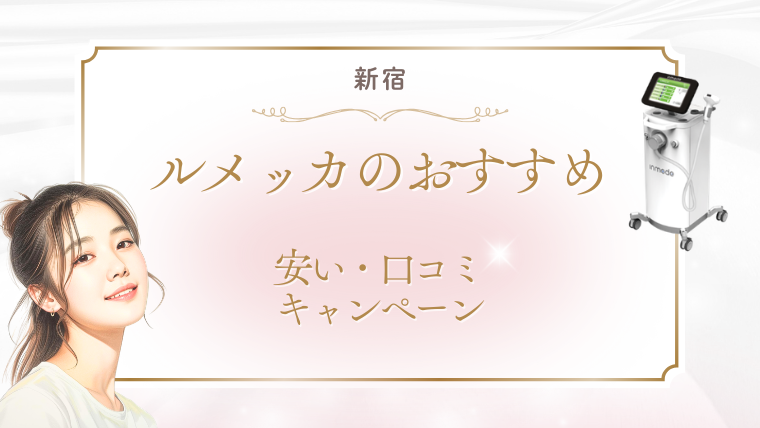 新宿でルメッカが安いおすすめクリニック5選！キャンペーン・初回料金の口コミ調査