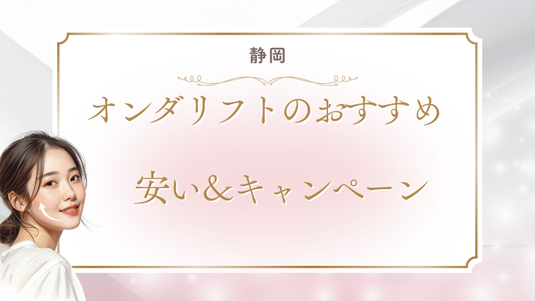 静岡でオンダリフトが安いおすすめクリニック！値段・キャンペーン・口コミを調査